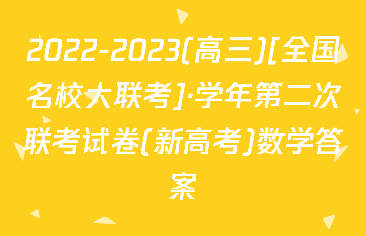 2022-2023(高三)[全国名校大联考]·学年第二次联考试卷(新高考)数学答案