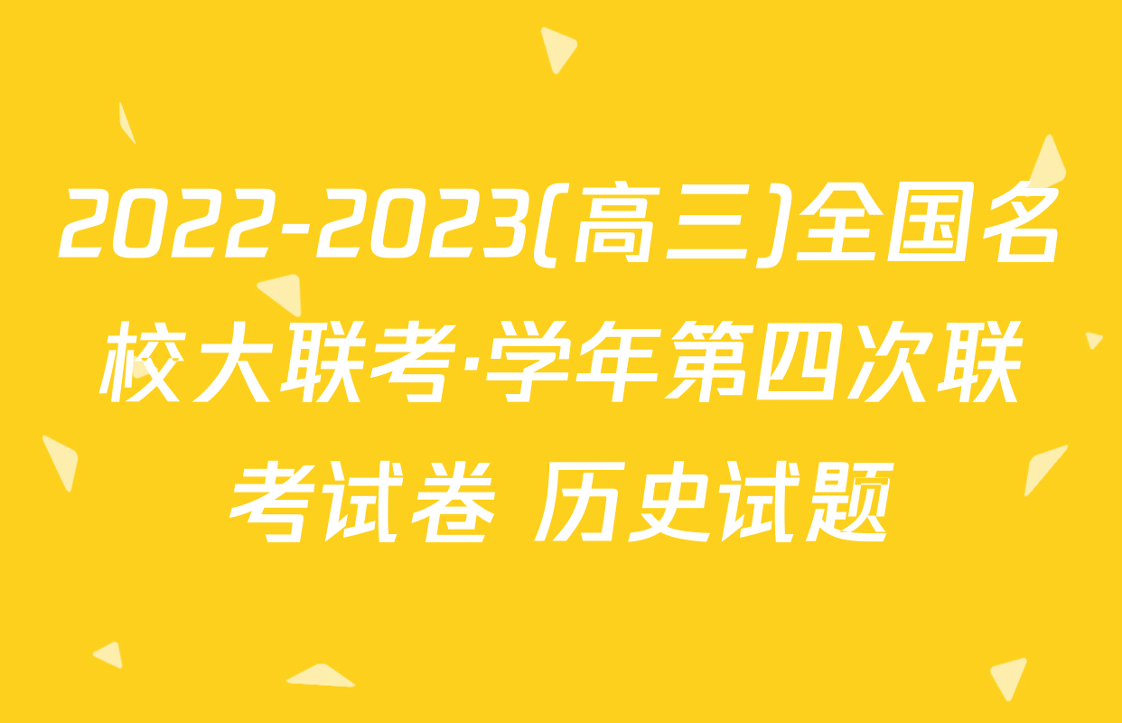 2022-2023(高三)全国名校大联考·学年第四次联考试卷 历史试题