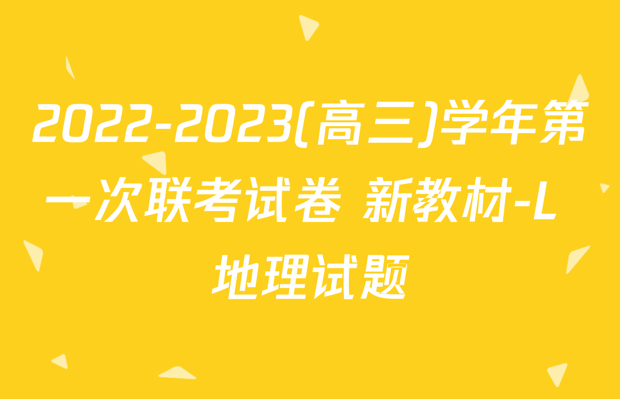 2022-2023(高三)学年第一次联考试卷 新教材-L 地理试题