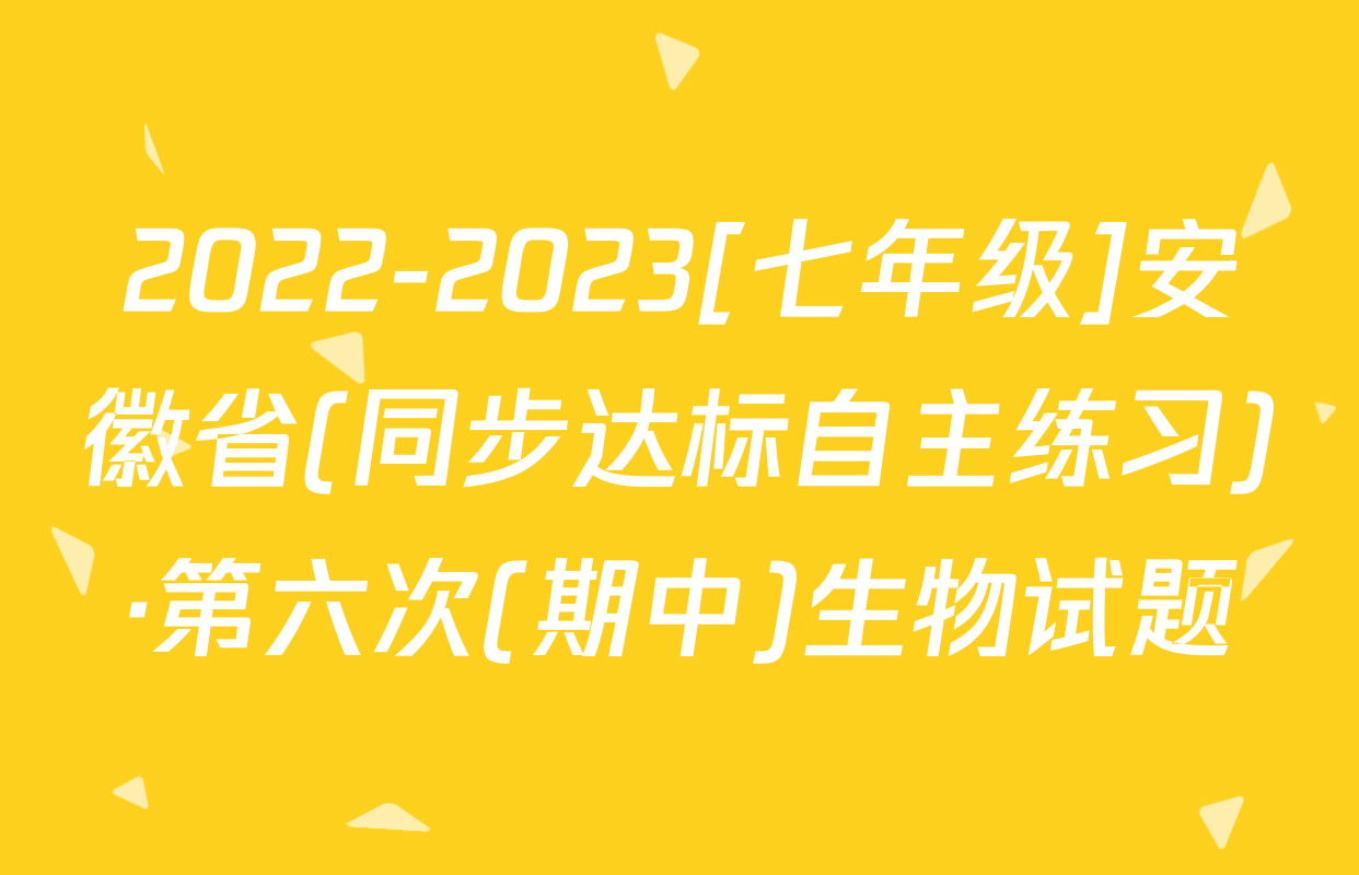 2022-2023[七年级]安徽省(同步达标自主练习)·第六次(期中)生物试题