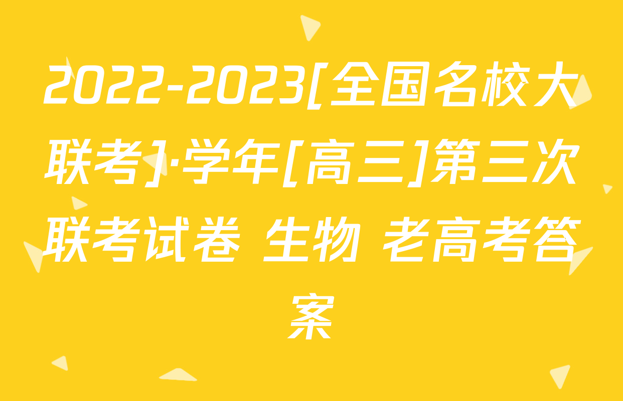 2022-2023[全国名校大联考]·学年[高三]第三次联考试卷 生物 老高考答案