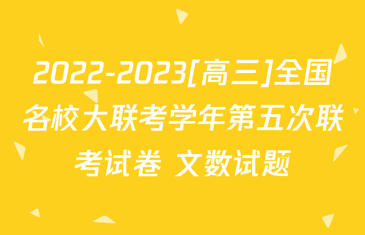 2022-2023[高三]全国名校大联考学年第五次联考试卷 文数试题