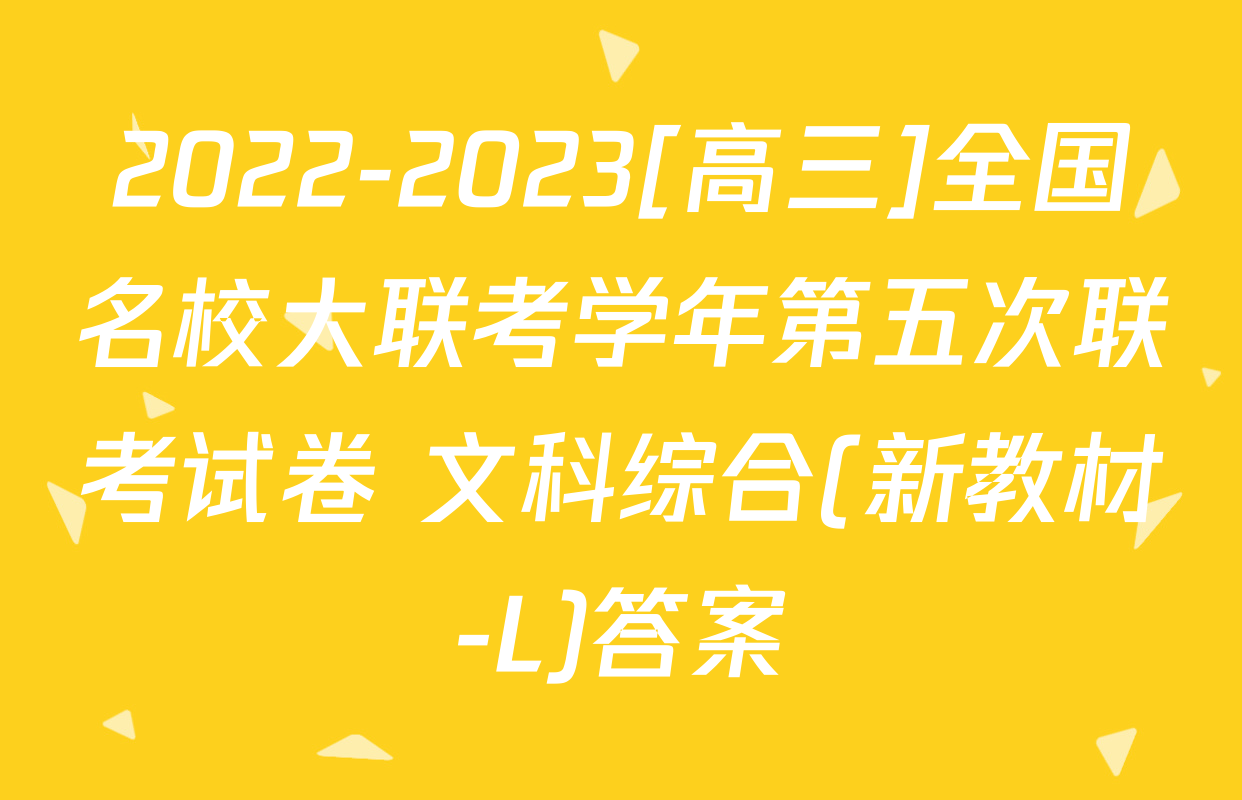 2022-2023[高三]全国名校大联考学年第五次联考试卷 文科综合(新教材-L)答案