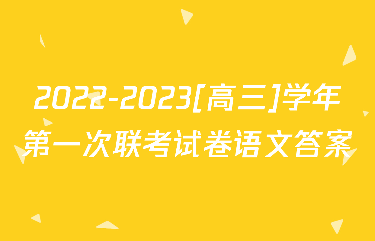 2022-2023[高三]学年第一次联考试卷语文答案