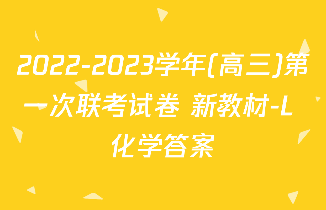 2022-2023学年(高三)第一次联考试卷 新教材-L 化学答案