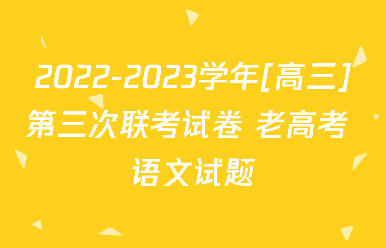 2022-2023学年[高三]第三次联考试卷 老高考 语文试题