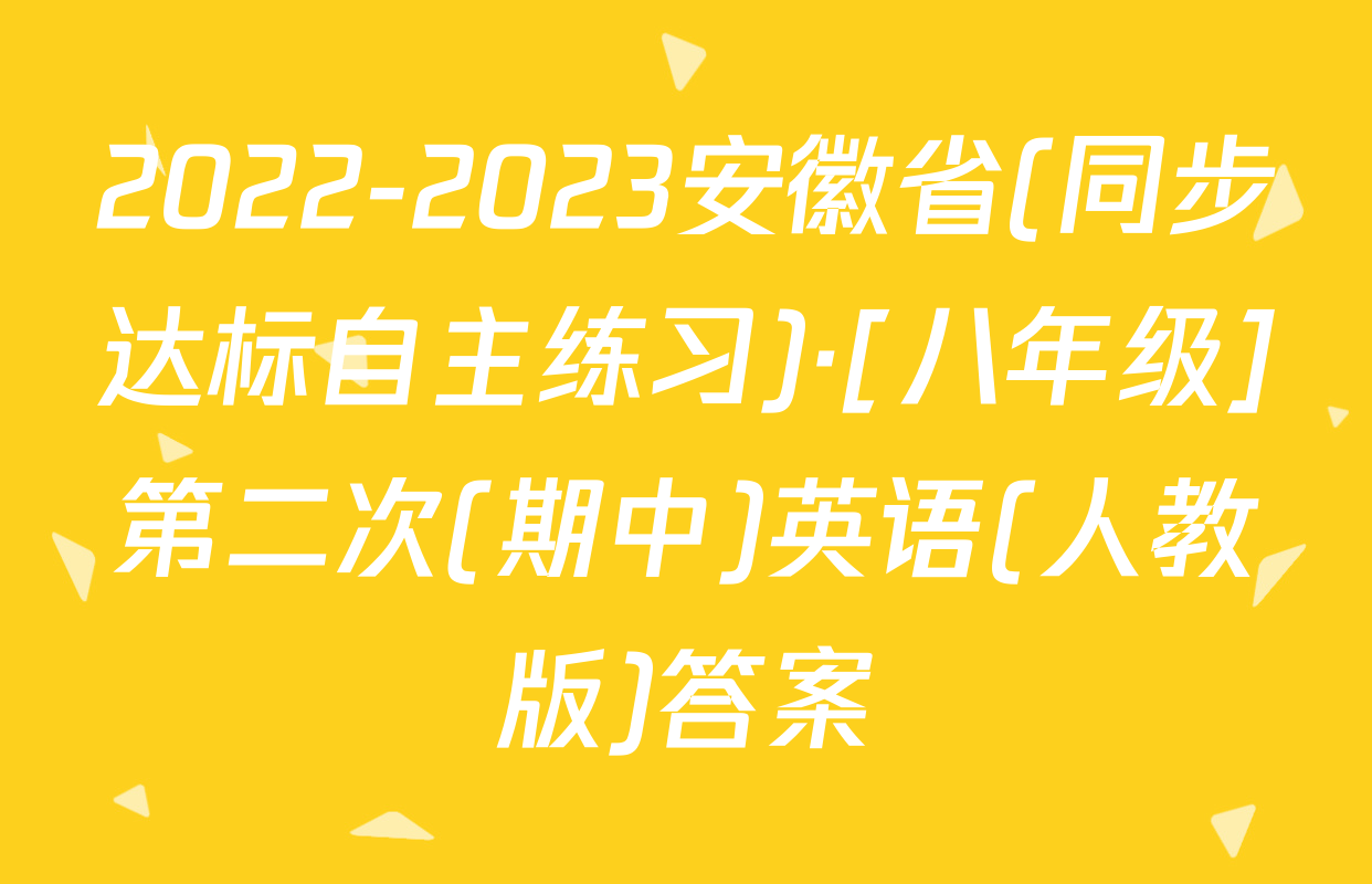 2022-2023安徽省(同步达标自主练习)·[八年级]第二次(期中)英语(人教版)答案