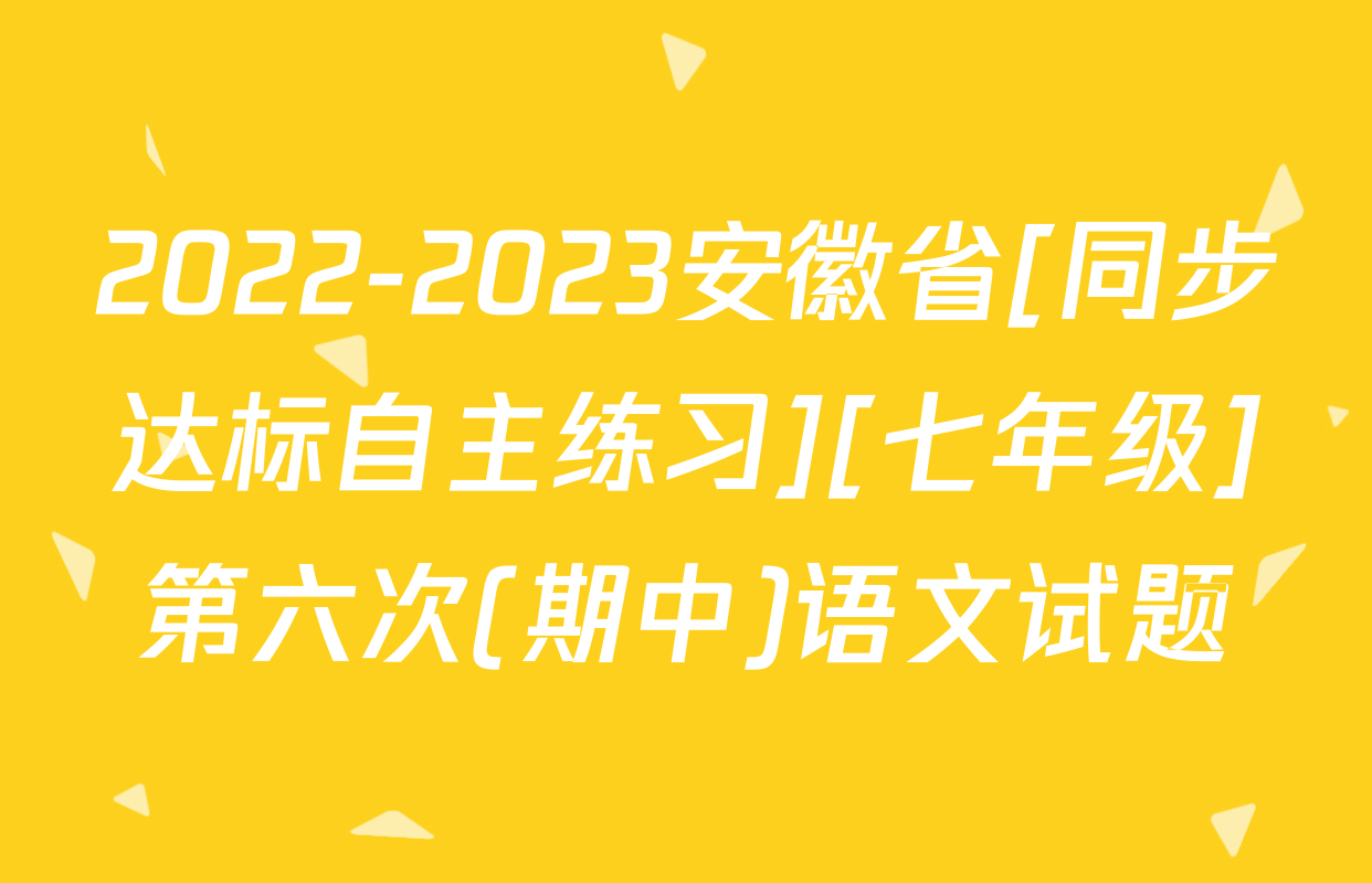 2022-2023安徽省[同步达标自主练习][七年级]第六次(期中)语文试题