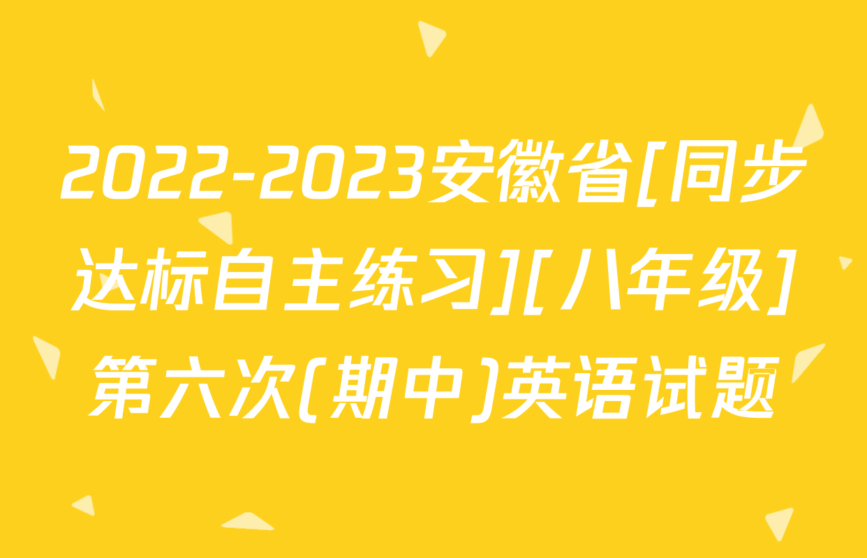 2022-2023安徽省[同步达标自主练习][八年级]第六次(期中)英语试题