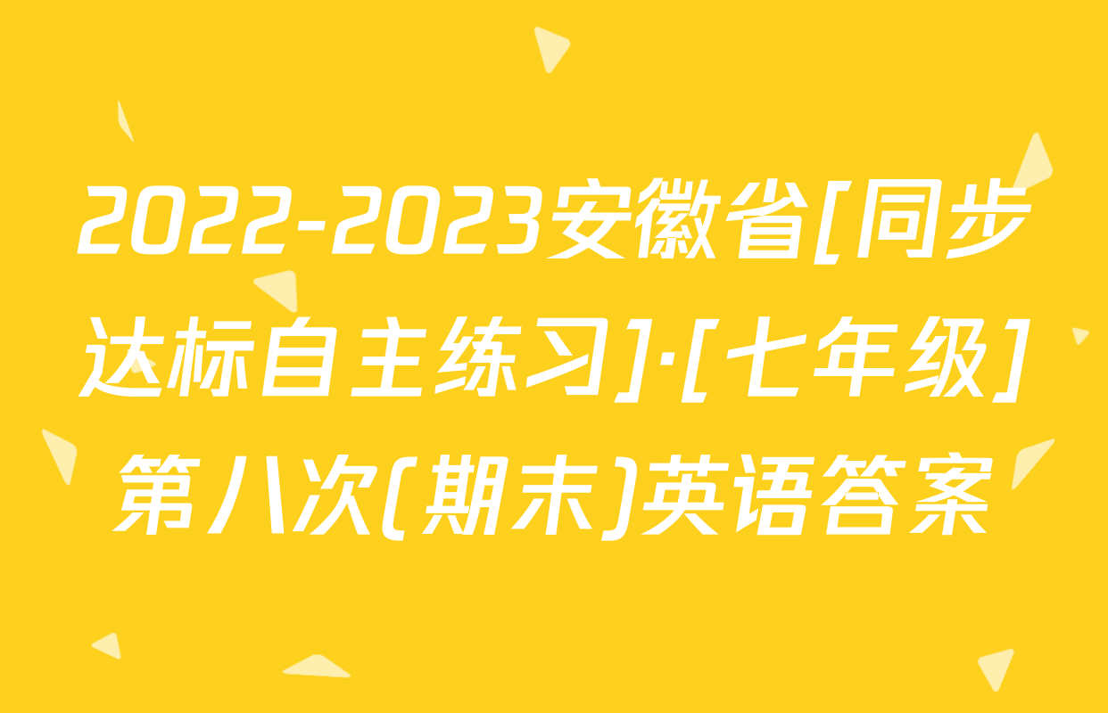 2022-2023安徽省[同步达标自主练习]·[七年级]第八次(期末)英语答案