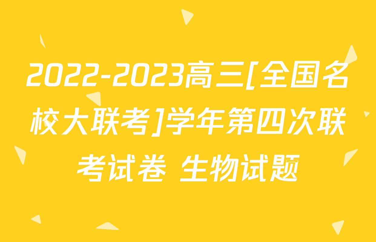 2022-2023高三[全国名校大联考]学年第四次联考试卷 生物试题