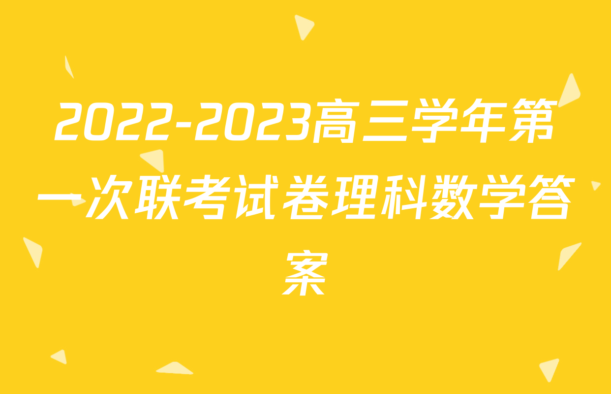 2022-2023高三学年第一次联考试卷理科数学答案
