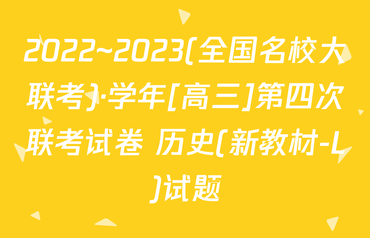 2022~2023(全国名校大联考)·学年[高三]第四次联考试卷 历史(新教材-L)试题