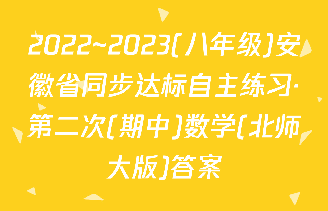 2022~2023(八年级)安徽省同步达标自主练习·第二次(期中)数学(北师大版)答案