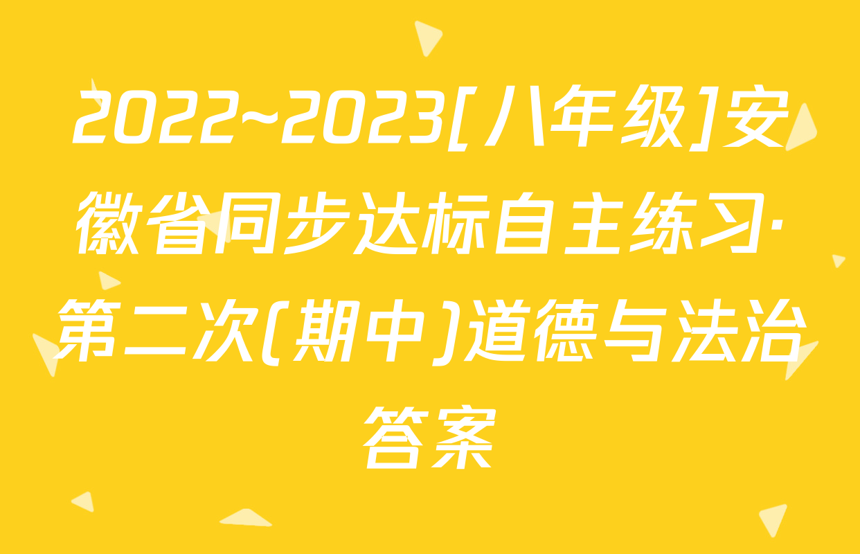 2022~2023[八年级]安徽省同步达标自主练习·第二次(期中)道德与法治答案