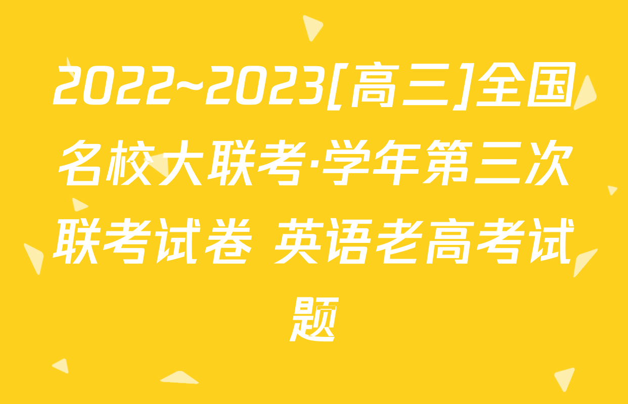 2022~2023[高三]全国名校大联考·学年第三次联考试卷 英语老高考试题