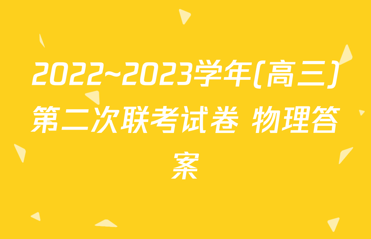 2022~2023学年(高三)第二次联考试卷 物理答案