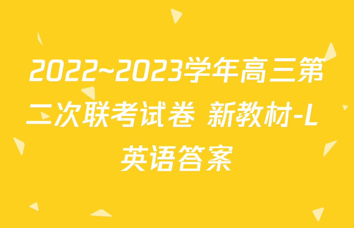 2022~2023学年高三第二次联考试卷 新教材-L 英语答案