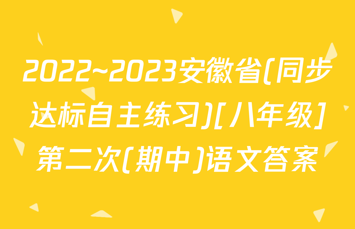 2022~2023安徽省(同步达标自主练习)[八年级]第二次(期中)语文答案