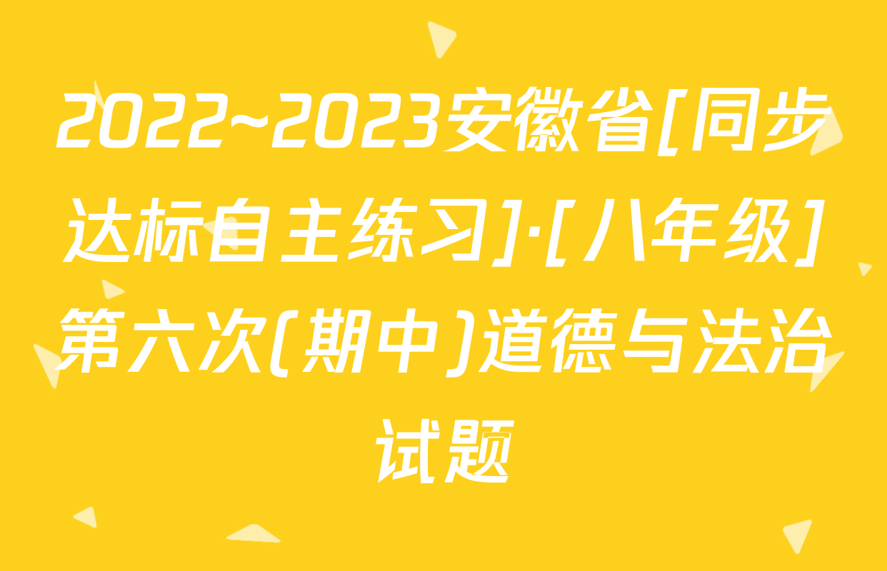 2022~2023安徽省[同步达标自主练习]·[八年级]第六次(期中)道德与法治试题