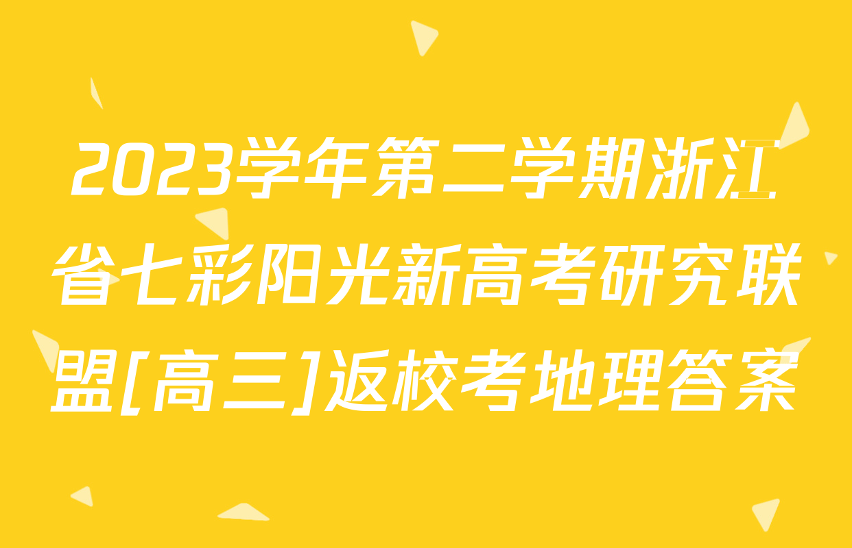 2023学年第二学期浙江省七彩阳光新高考研究联盟[高三]返校考地理答案