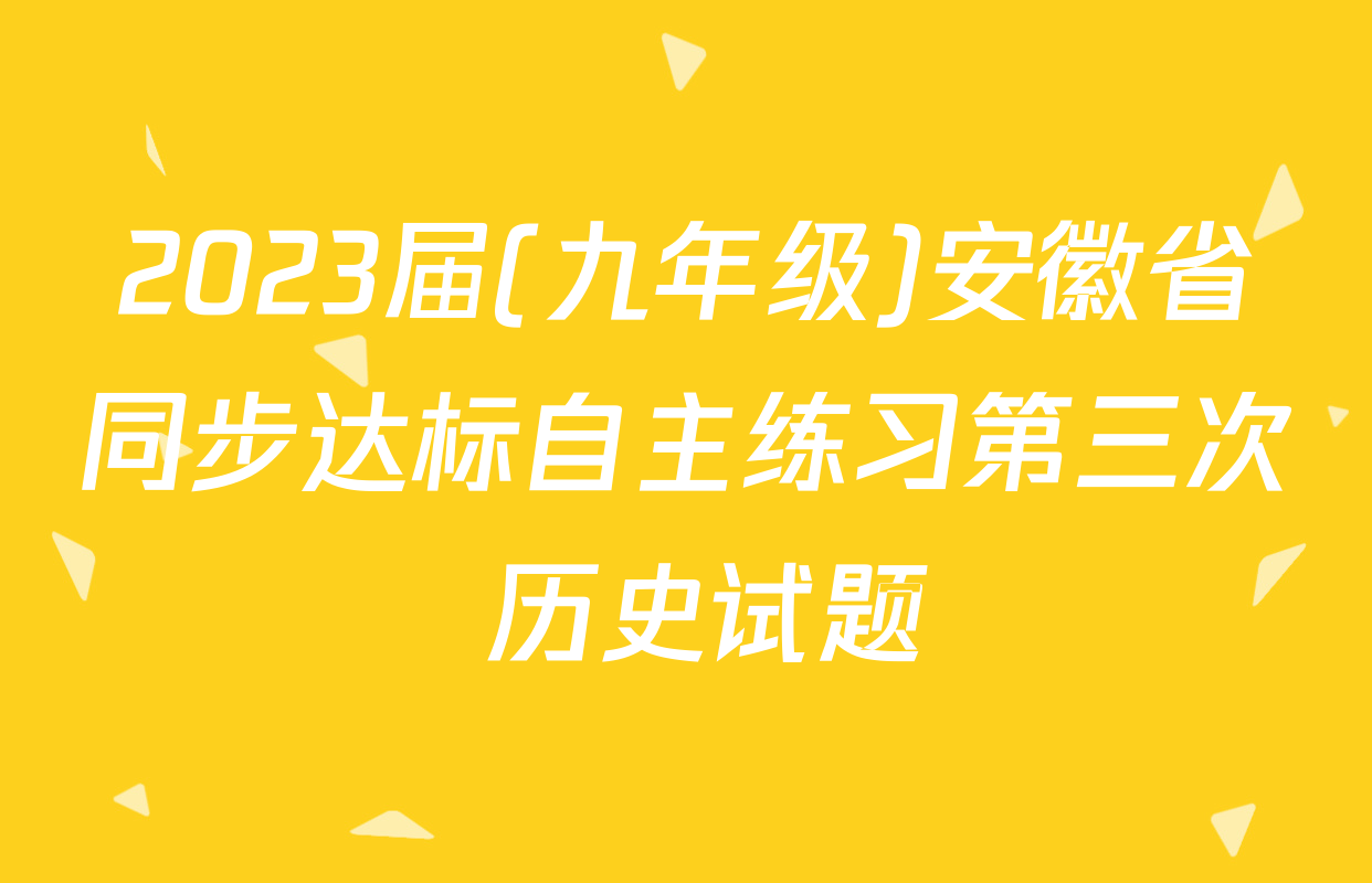 2023届(九年级)安徽省同步达标自主练习第三次 历史试题