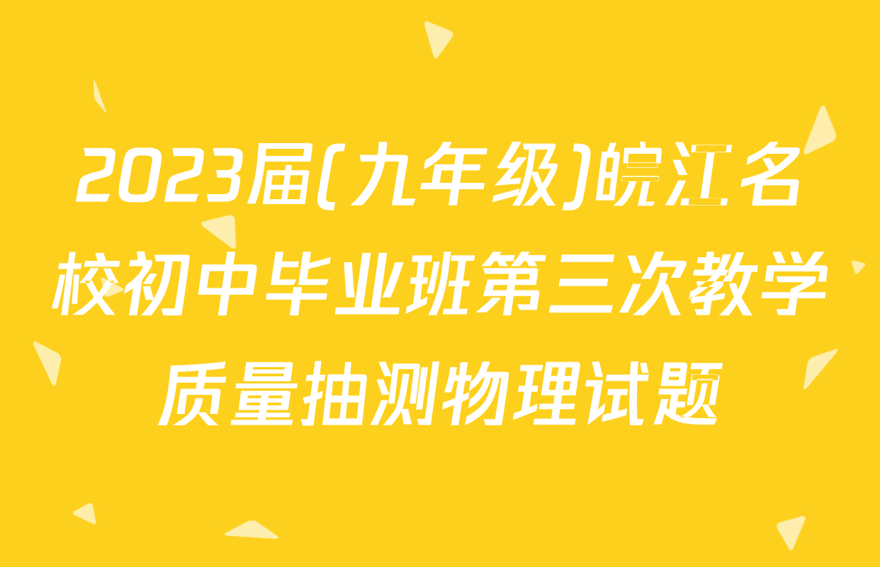 2023届(九年级)皖江名校初中毕业班第三次教学质量抽测物理试题