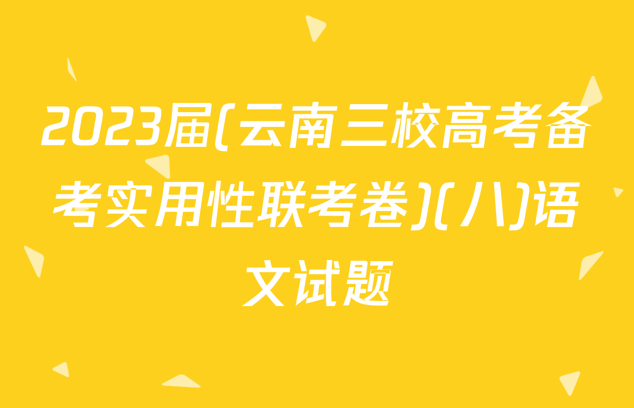 2023届(云南三校高考备考实用性联考卷)(八)语文试题