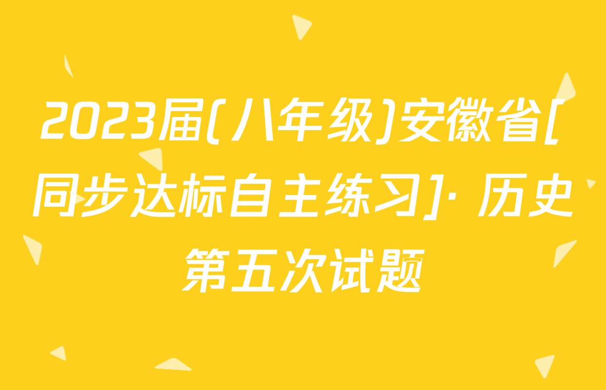 2023届(八年级)安徽省[同步达标自主练习]· 历史第五次试题