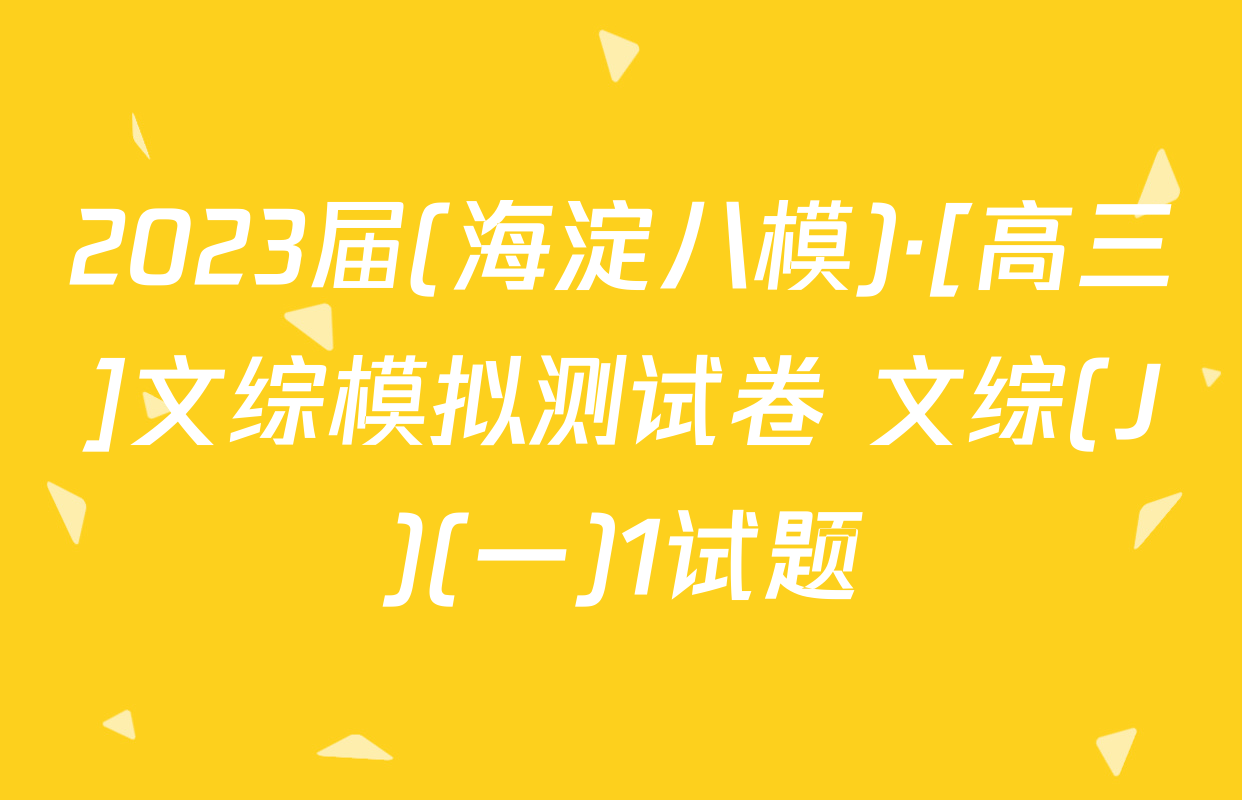 2023届(海淀八模)·[高三]文综模拟测试卷 文综(J)(一)1试题