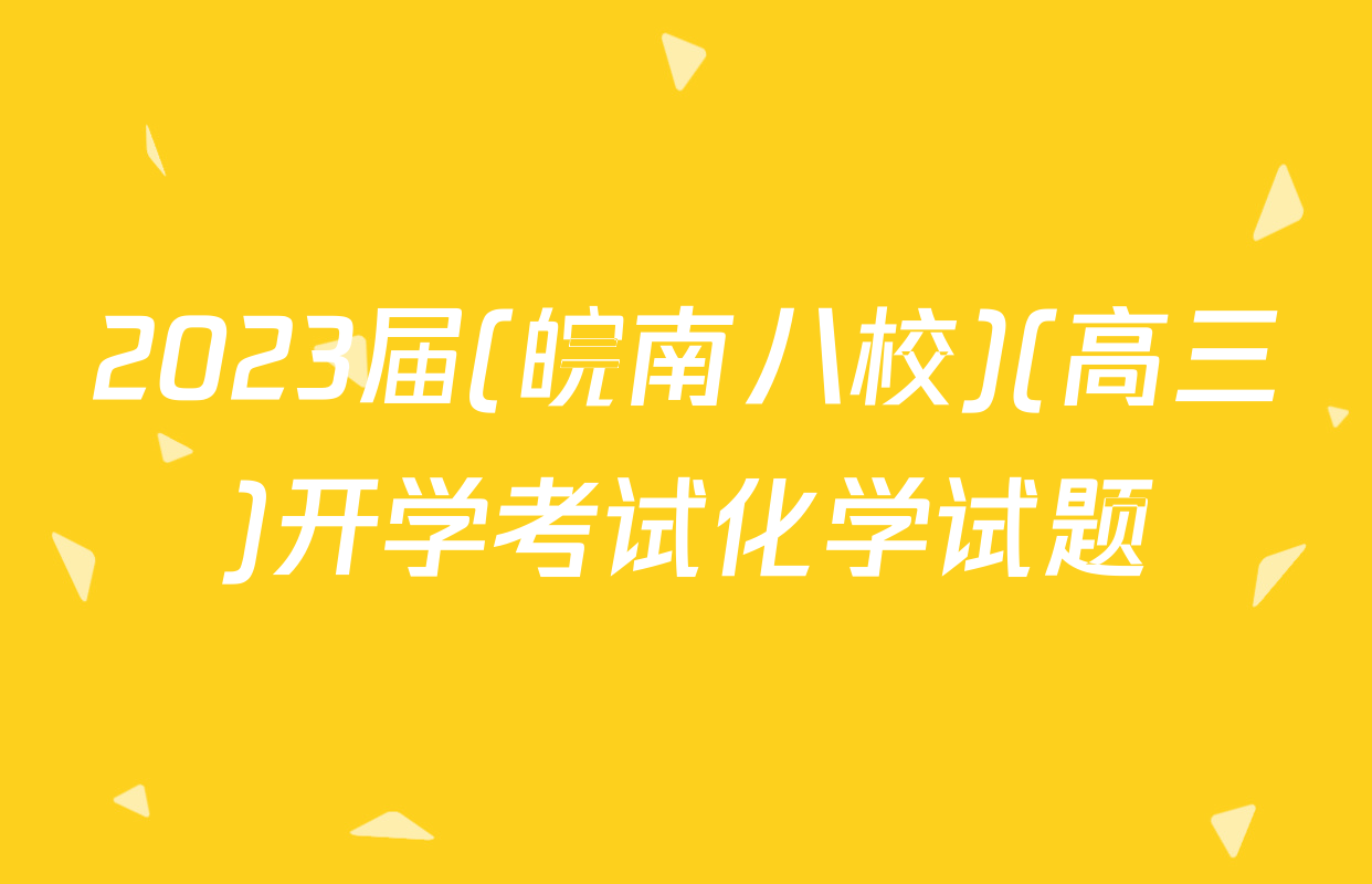 2023届(皖南八校)(高三)开学考试化学试题