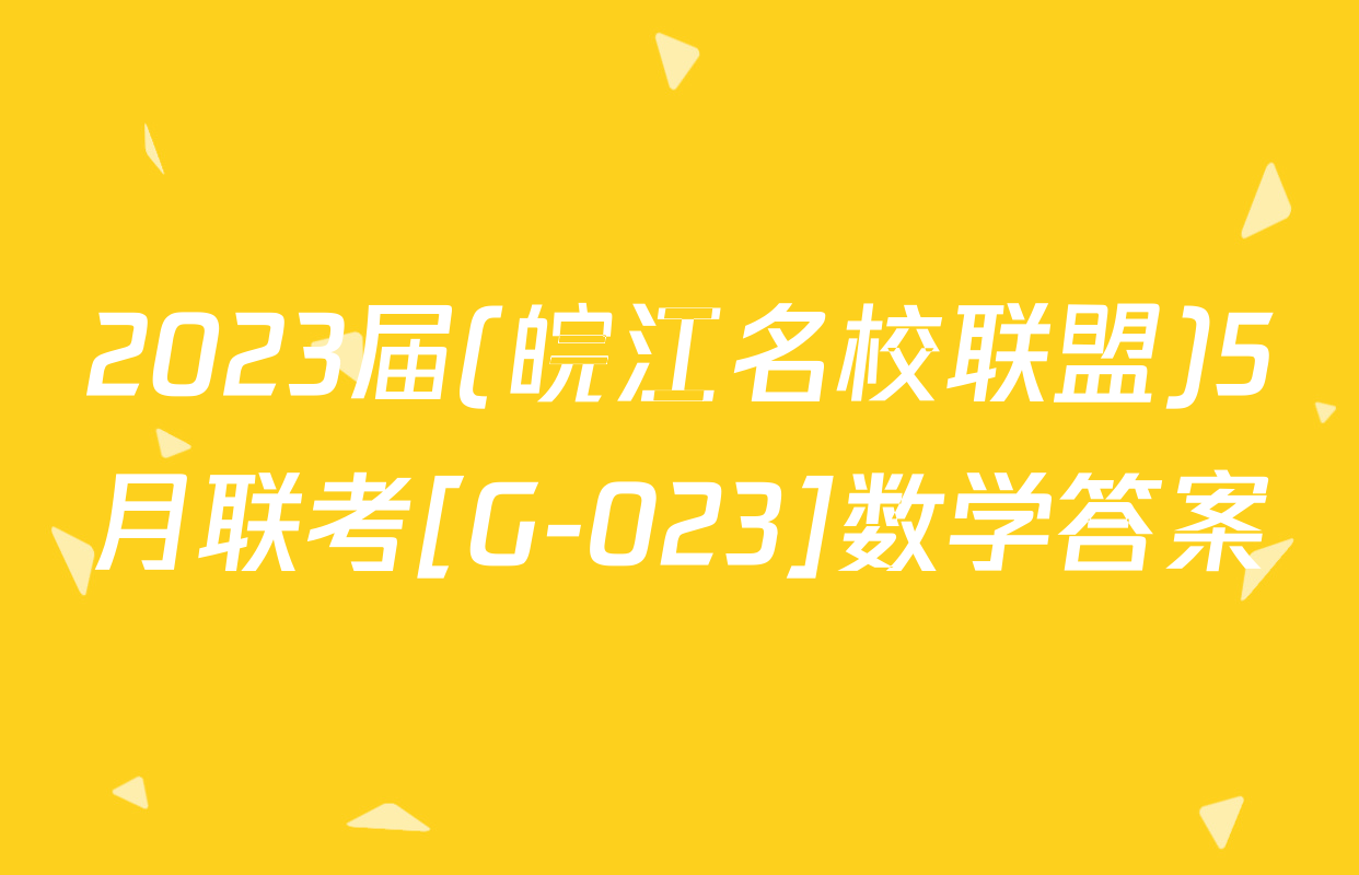 2023届(皖江名校联盟)5月联考[G-023]数学答案