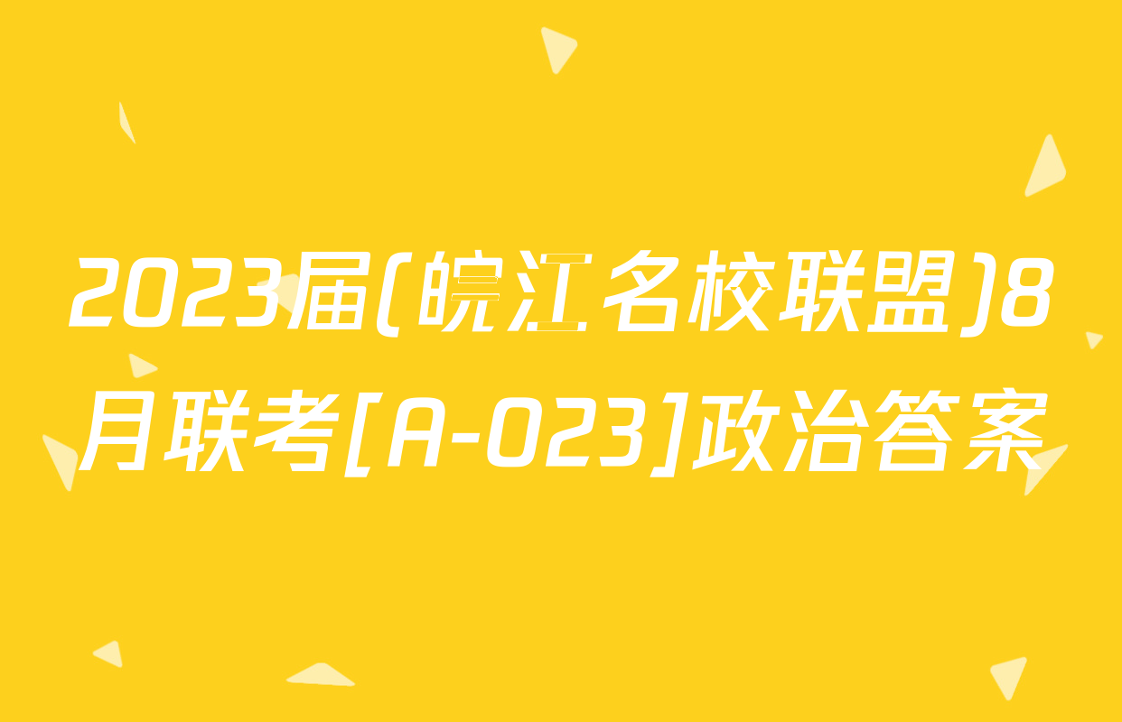 2023届(皖江名校联盟)8月联考[A-023]政治答案