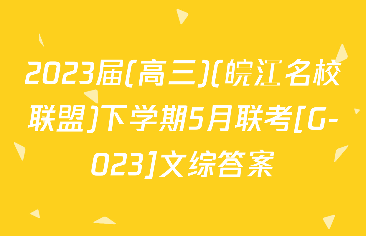 2023届(高三)(皖江名校联盟)下学期5月联考[G-023]文综答案
