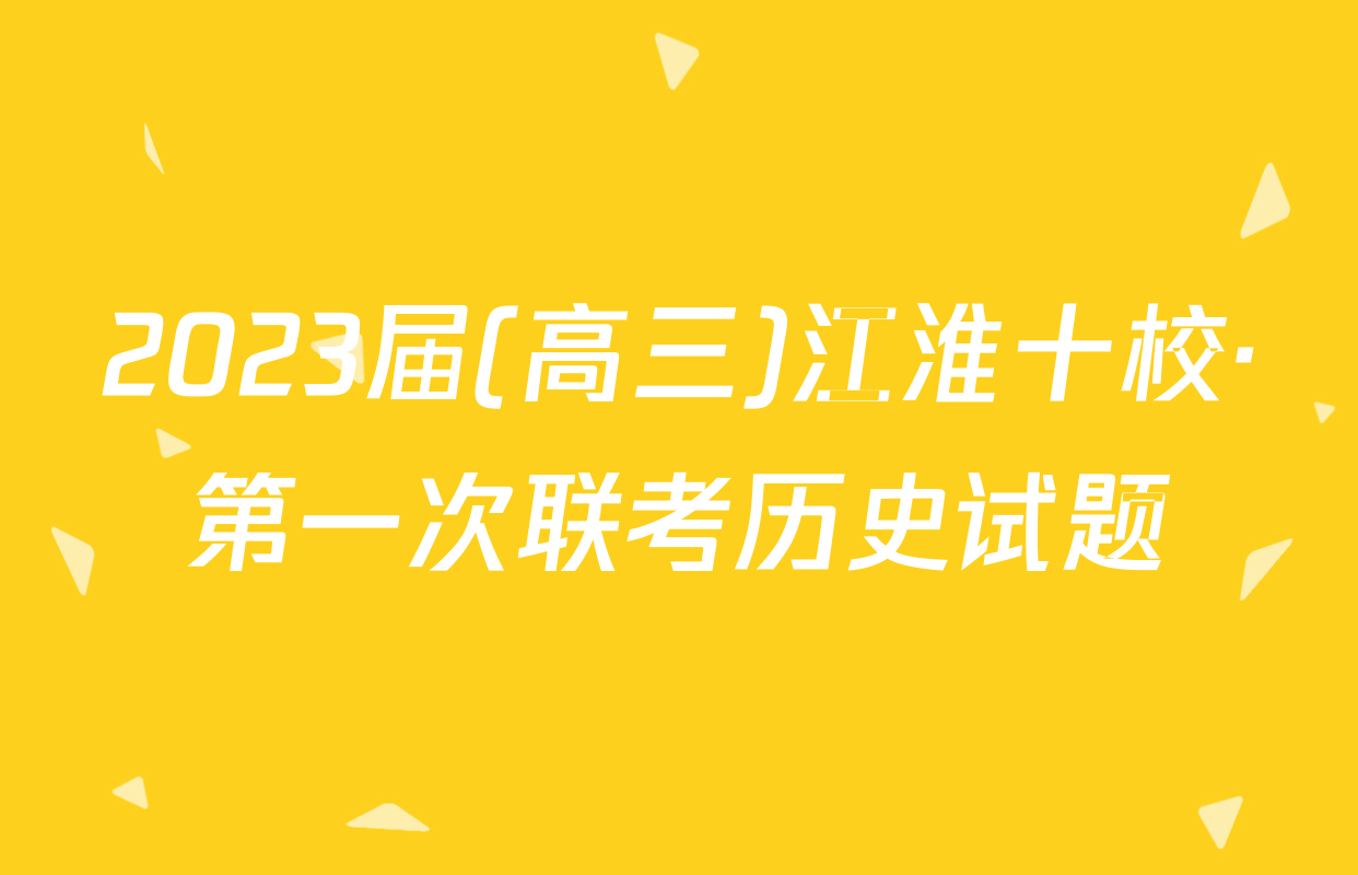 2023届(高三)江淮十校·第一次联考历史试题