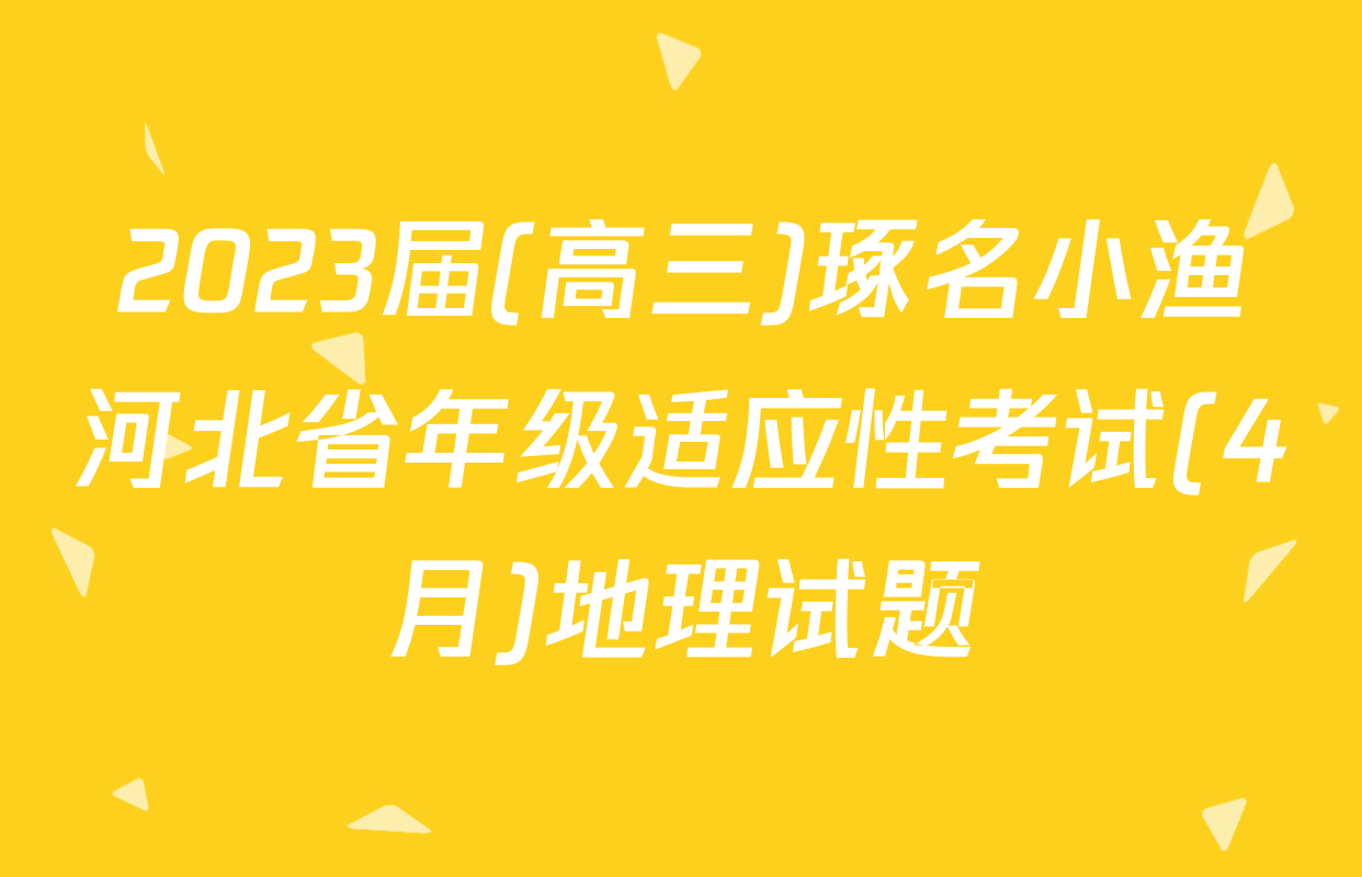 2023届(高三)琢名小渔河北省年级适应性考试(4月)地理试题