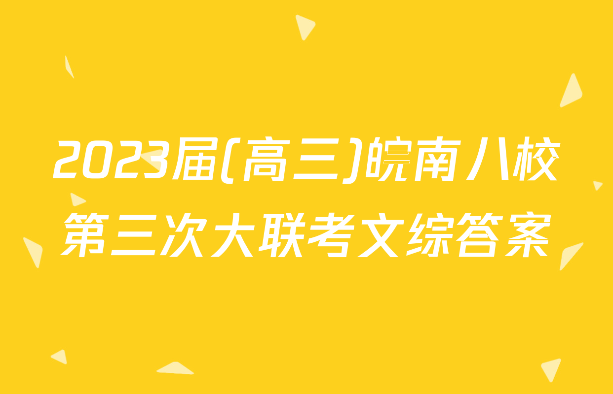 2023届(高三)皖南八校第三次大联考文综答案