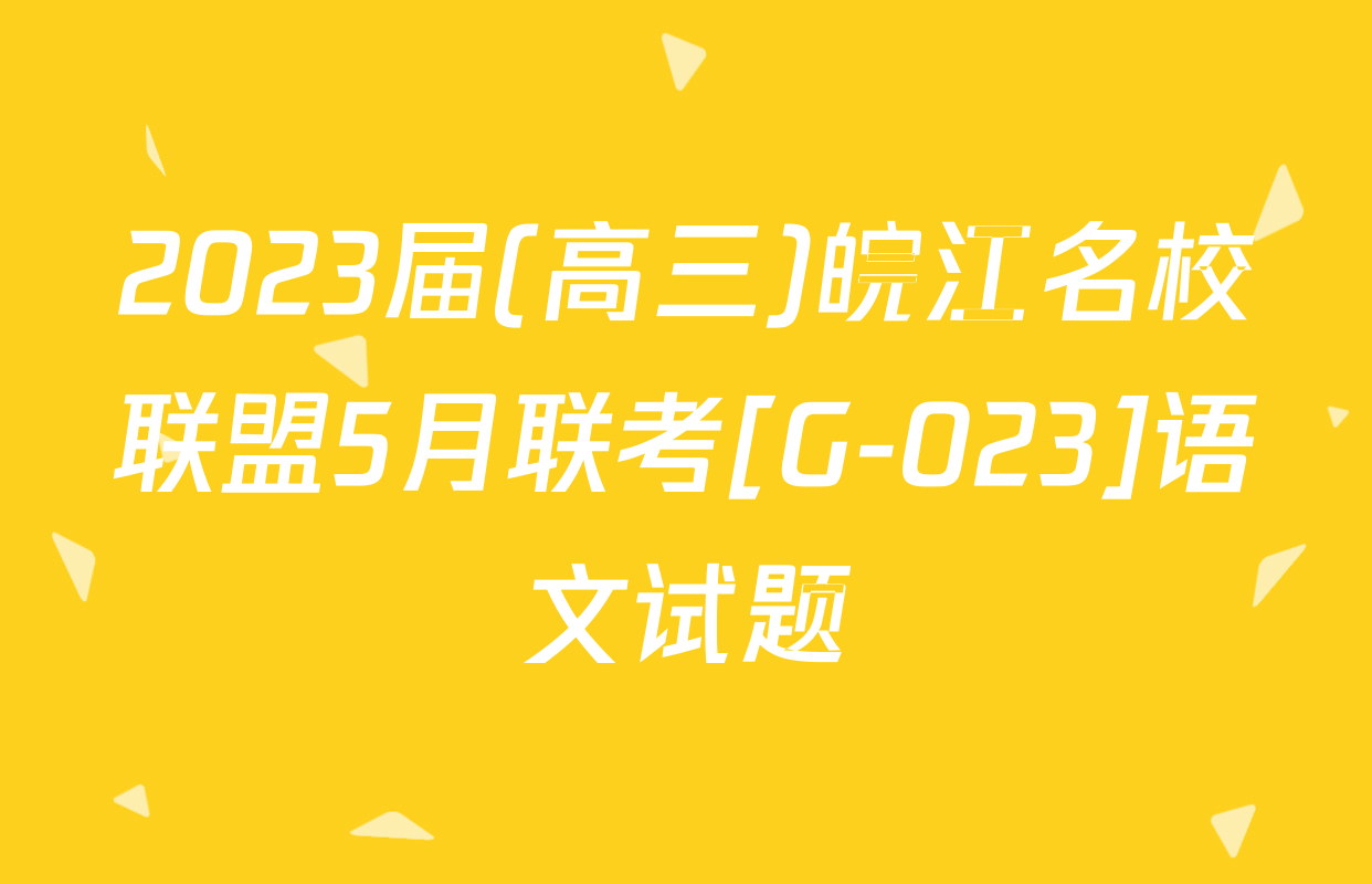 2023届(高三)皖江名校联盟5月联考[G-023]语文试题
