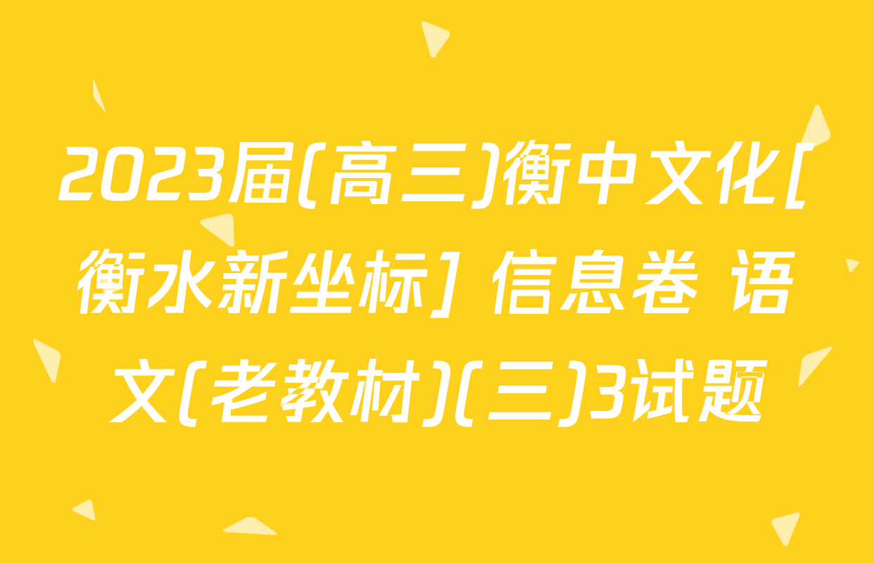 2023届(高三)衡中文化[衡水新坐标] 信息卷 语文(老教材)(三)3试题