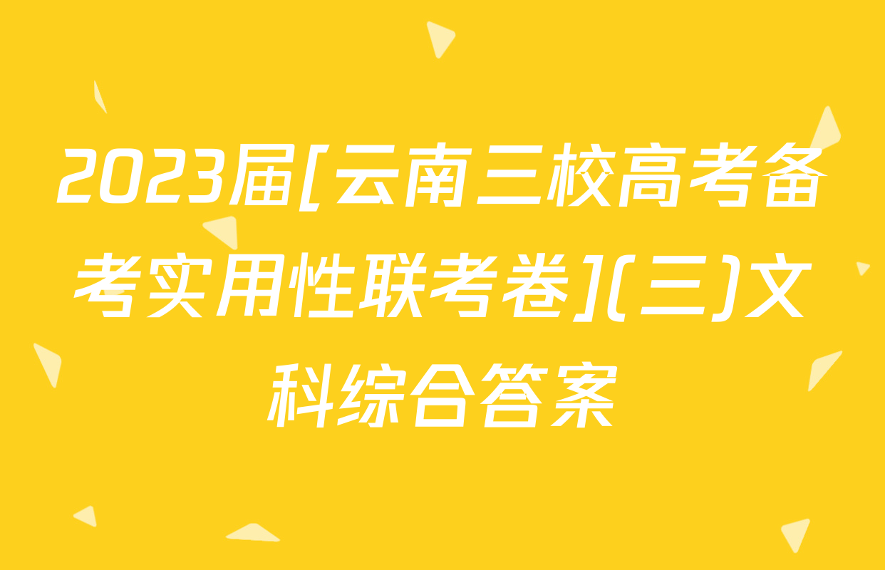 2023届[云南三校高考备考实用性联考卷](三)文科综合答案