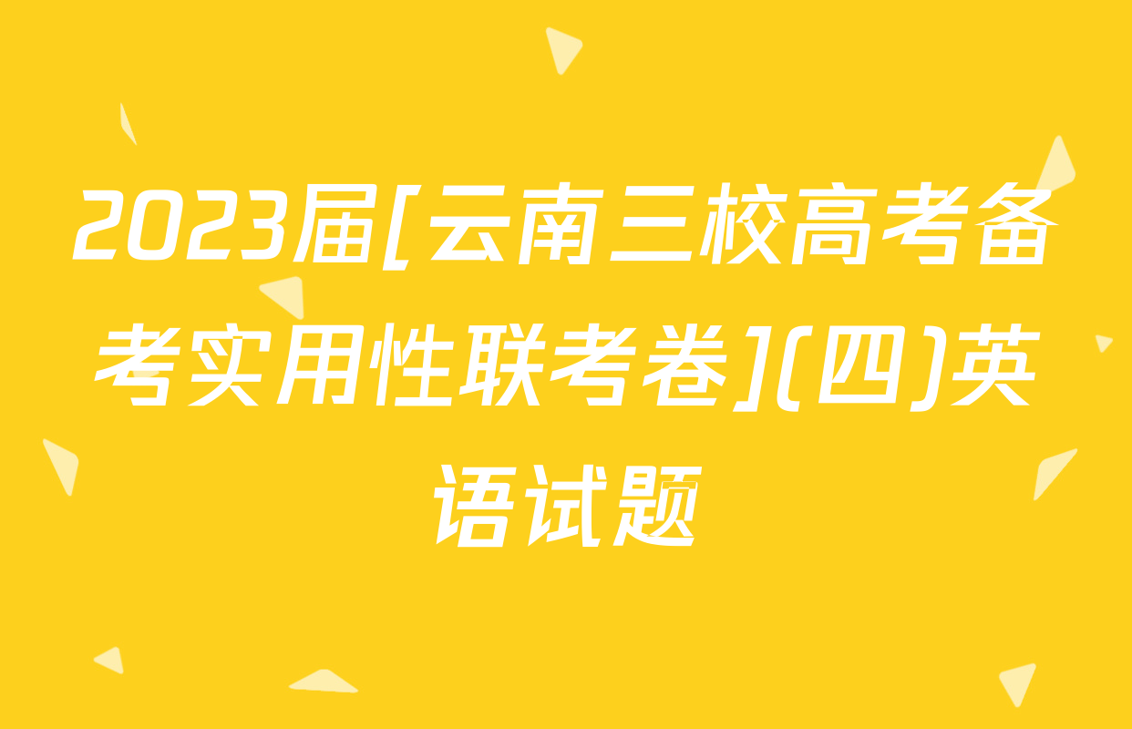 2023届[云南三校高考备考实用性联考卷](四)英语试题