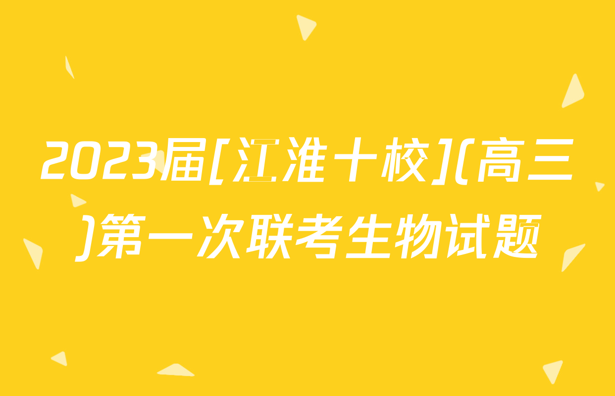 2023届[江淮十校](高三)第一次联考生物试题