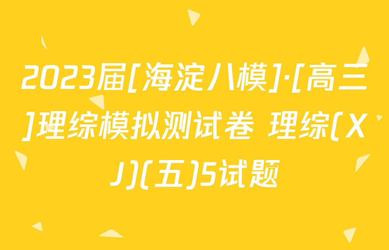 2023届[海淀八模]·[高三]理综模拟测试卷 理综(XJ)(五)5试题