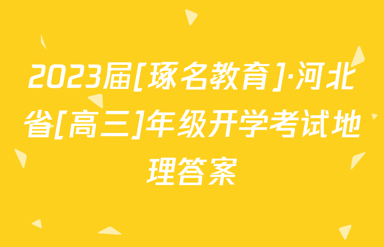 2023届[琢名教育]·河北省[高三]年级开学考试地理答案