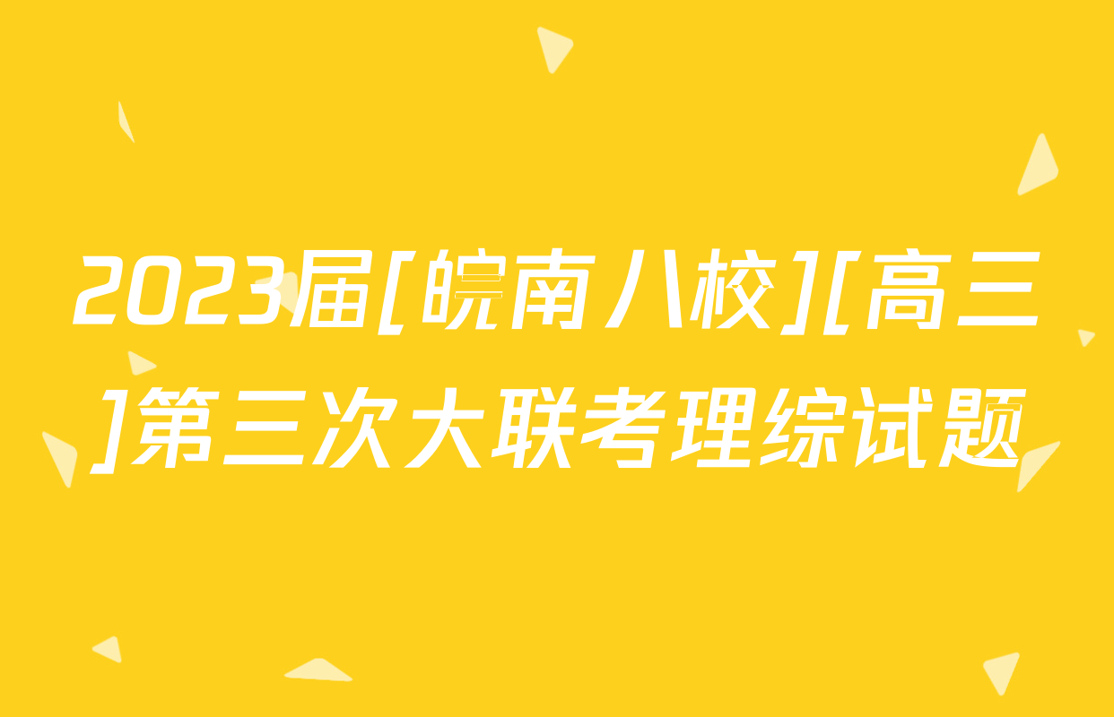 2023届[皖南八校][高三]第三次大联考理综试题