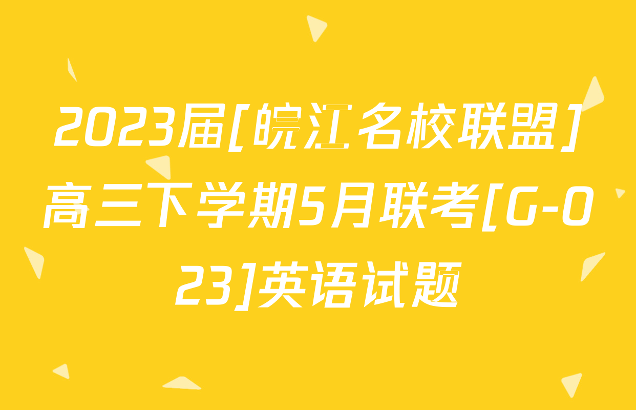 2023届[皖江名校联盟]高三下学期5月联考[G-023]英语试题