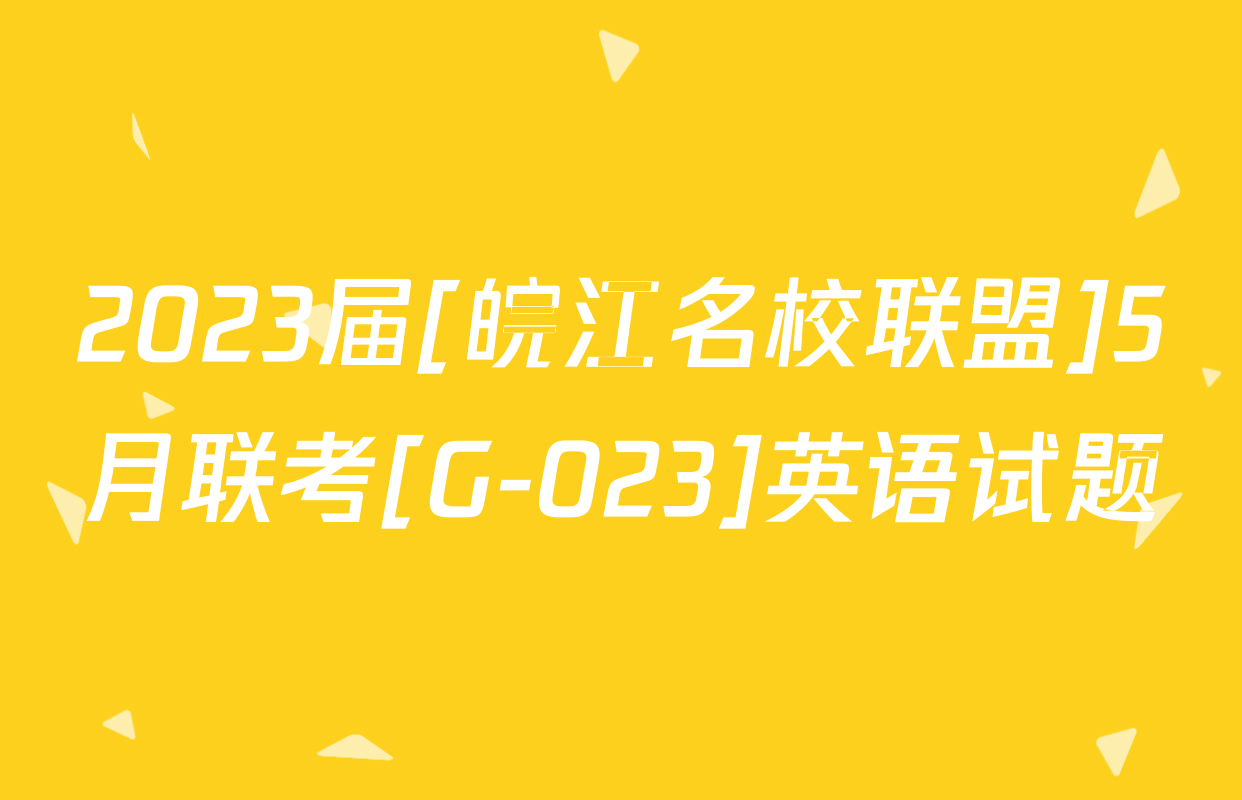 2023届[皖江名校联盟]5月联考[G-023]英语试题