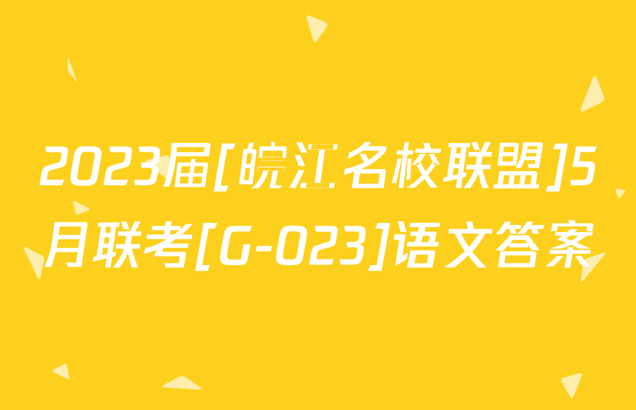 2023届[皖江名校联盟]5月联考[G-023]语文答案