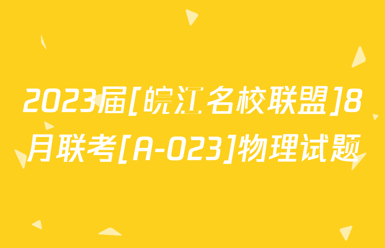 2023届[皖江名校联盟]8月联考[A-023]物理试题
