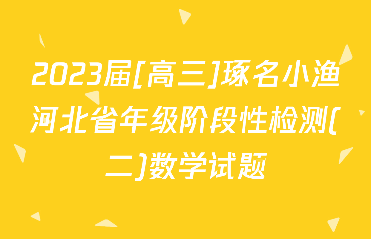 2023届[高三]琢名小渔河北省年级阶段性检测(二)数学试题